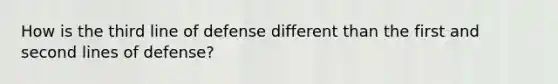 How is the third line of defense different than the first and second lines of defense?