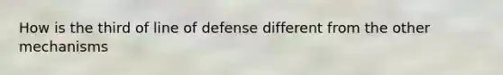 How is the third of line of defense different from the other mechanisms