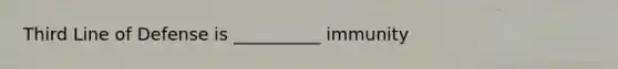 Third Line of Defense is __________ immunity