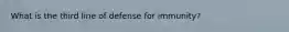 What is the third line of defense for immunity?