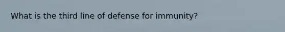 What is the third line of defense for immunity?