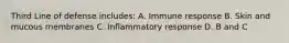 Third Line of defense includes: A. Immune response B. Skin and mucous membranes C. Inflammatory response D. B and C
