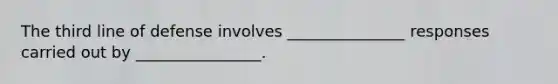 The third line of defense involves _______________ responses carried out by ________________.