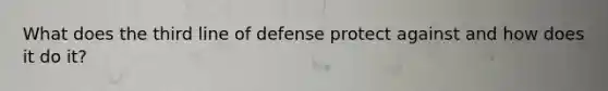 What does the third line of defense protect against and how does it do it?