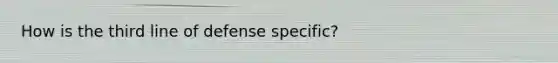 How is the third line of defense specific?