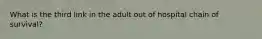 What is the third link in the adult out of hospital chain of survival?