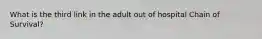 What is the third link in the adult out of hospital Chain of Survival?