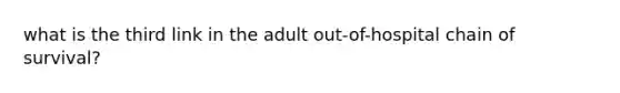 what is the third link in the adult out-of-hospital chain of survival?