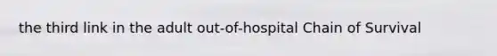 the third link in the adult out-of-hospital Chain of Survival