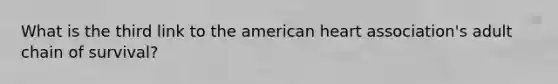 What is the third link to the american heart association's adult chain of survival?