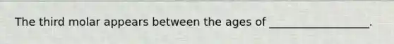 The third molar appears between the ages of __________________.