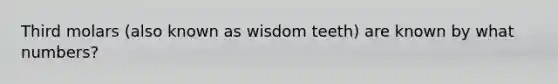 Third molars (also known as wisdom teeth) are known by what numbers?