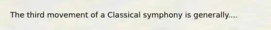 The third movement of a Classical symphony is generally....