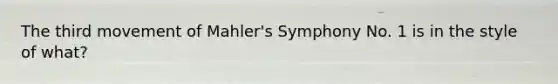 The third movement of Mahler's Symphony No. 1 is in the style of what?