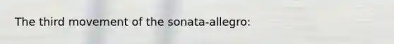 The third movement of the sonata-allegro: