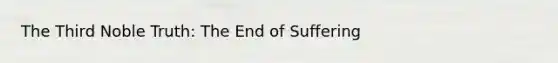 The Third Noble Truth: The End of Suffering