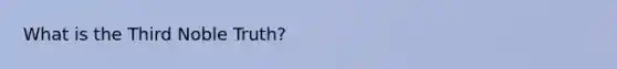 What is the Third Noble Truth?