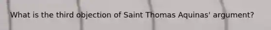 What is the third objection of Saint Thomas Aquinas' argument?