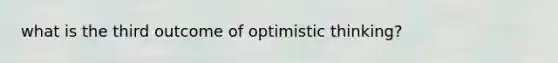 what is the third outcome of optimistic thinking?