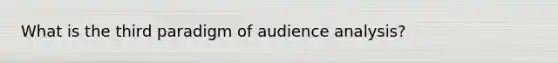 What is the third paradigm of audience analysis?