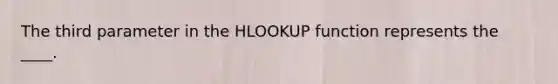 The third parameter in the HLOOKUP function represents the ____.