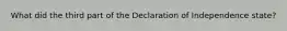 What did the third part of the Declaration of Independence state?