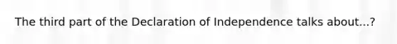 The third part of the Declaration of Independence talks about...?