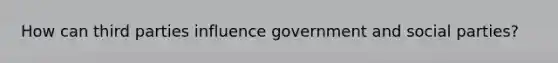 How can third parties influence government and social parties?