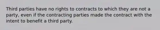 Third parties have no rights to contracts to which they are not a party, even if the contracting parties made the contract with the intent to benefit a third party.