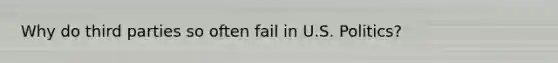 Why do third parties so often fail in U.S. Politics?