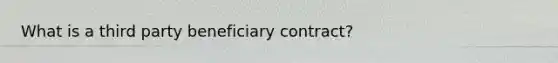 What is a third party beneficiary contract?