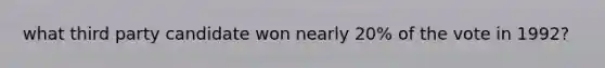 what third party candidate won nearly 20% of the vote in 1992?