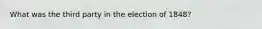 What was the third party in the election of 1848?