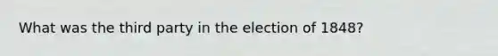 What was the third party in the election of 1848?