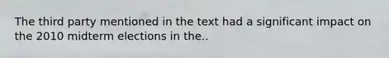 The third party mentioned in the text had a significant impact on the 2010 midterm elections in the..