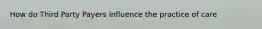 How do Third Party Payers influence the practice of care