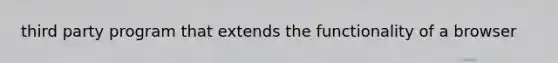third party program that extends the functionality of a browser