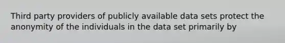 Third party providers of publicly available data sets protect the anonymity of the individuals in the data set primarily by