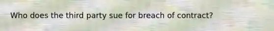 Who does the third party sue for breach of contract?