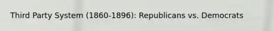 Third Party System (1860-1896): Republicans vs. Democrats