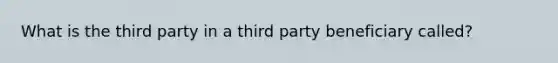 What is the third party in a third party beneficiary called?