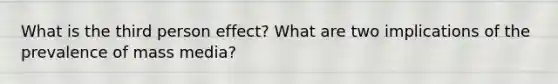 What is the third person effect? What are two implications of the prevalence of mass media?