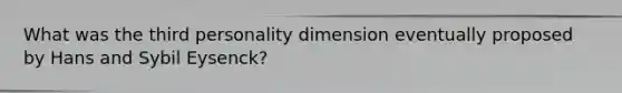 What was the third personality dimension eventually proposed by Hans and Sybil Eysenck?