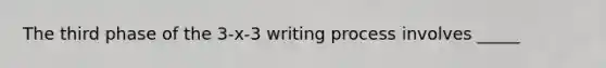 The third phase of the 3-x-3 writing process involves _____