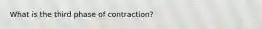 What is the third phase of contraction?