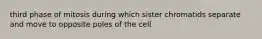 third phase of mitosis during which sister chromatids separate and move to opposite poles of the cell