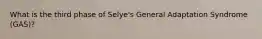 What is the third phase of Selye's General Adaptation Syndrome (GAS)?