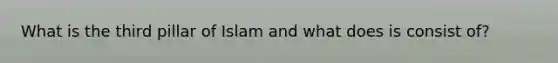 What is the third pillar of Islam and what does is consist of?