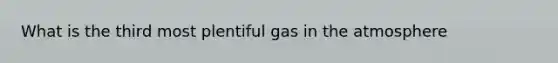 What is the third most plentiful gas in the atmosphere