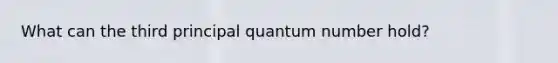 What can the third principal quantum number hold?